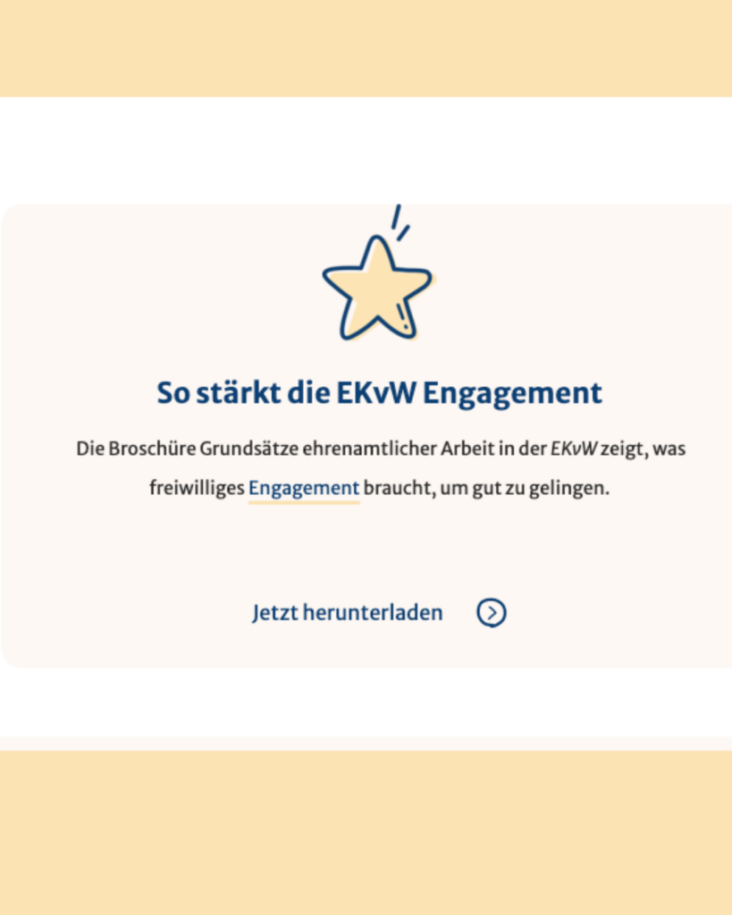 Grafik zur Broschüre „Grundsätze ehrenamtlicher Arbeit in der EKvW“. Auf hellem Hintergrund steht unter einem gelben Sternsymbol die Überschrift „So stärkt die EKvW Engagement“. Darunter wird erklärt, dass die Broschüre zeigt, was freiwilliges Engagement braucht, um gut zu gelingen. Am unteren Rand steht der Hinweis „Jetzt herunterladen“ mit einem Pfeilsymbol.